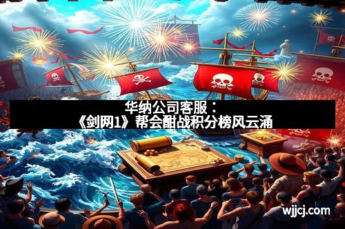 华纳公司客服：《剑网1》帮会酣战积分榜风云涌